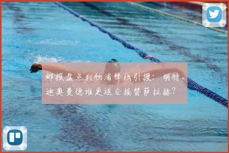 邮报盘点利物浦锋线引援:明特、迪奥曼德谁更适合接替萨拉赫?